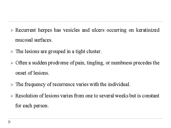 Ø Recurrent herpes has vesicles and ulcers occurring on keratinized mucosal surfaces. Ø The