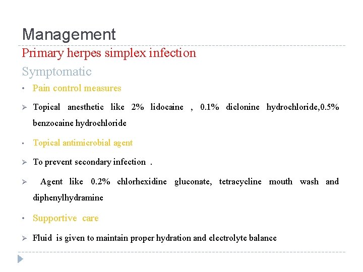 Management Primary herpes simplex infection Symptomatic • Pain control measures Ø Topical anesthetic like