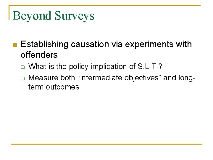 Beyond Surveys n Establishing causation via experiments with offenders q q What is the