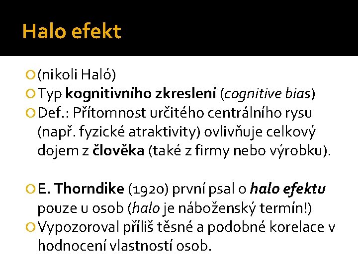 Halo efekt (nikoli Haló) Typ kognitivního zkreslení (cognitive bias) Def. : Přítomnost určitého centrálního