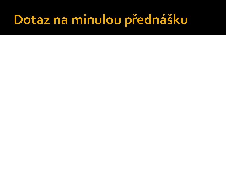 Dotaz na minulou přednášku 