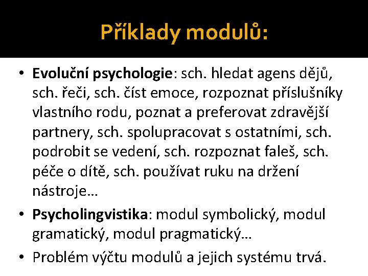 Příklady modulů: • Evoluční psychologie: sch. hledat agens dějů, sch. řeči, sch. číst emoce,