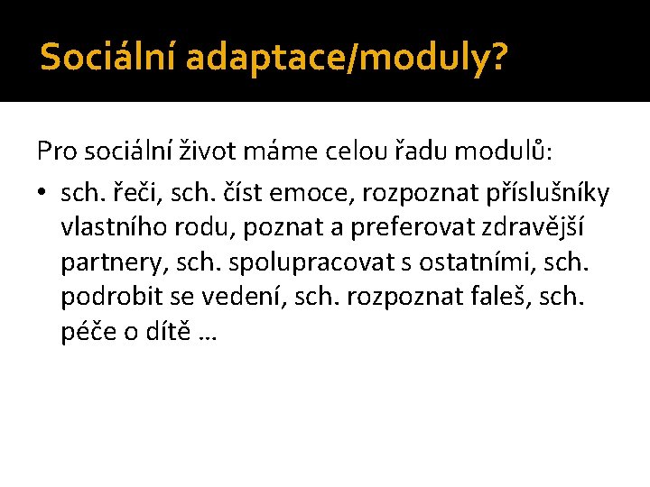 Sociální adaptace/moduly? Pro sociální život máme celou řadu modulů: • sch. řeči, sch. číst