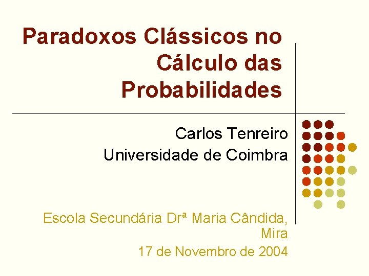 Paradoxos Clássicos no Cálculo das Probabilidades Carlos Tenreiro Universidade de Coimbra Escola Secundária Drª