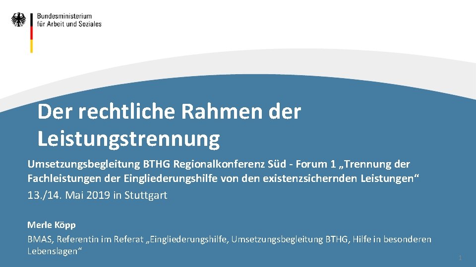 Der rechtliche Rahmen der Leistungstrennung Umsetzungsbegleitung BTHG Regionalkonferenz Süd - Forum 1 „Trennung der