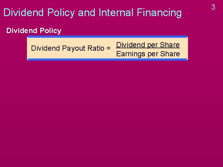 Dividend Policy and Internal Financing Dividend Policy Dividend Payout Ratio = Dividend per Share Dividend Policy and Internal Financing Dividend Policy Dividend Payout Ratio = Dividend per Share