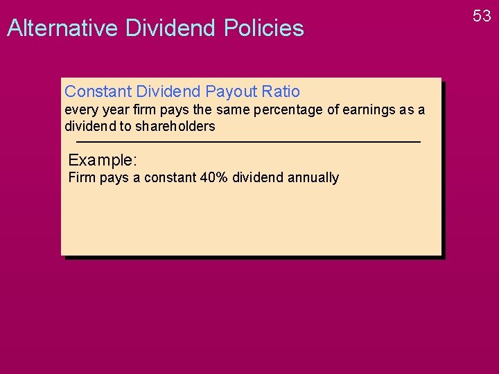 Alternative Dividend Policies Constant Dividend Payout Ratio every year firm pays the same percentage Alternative Dividend Policies Constant Dividend Payout Ratio every year firm pays the same percentage