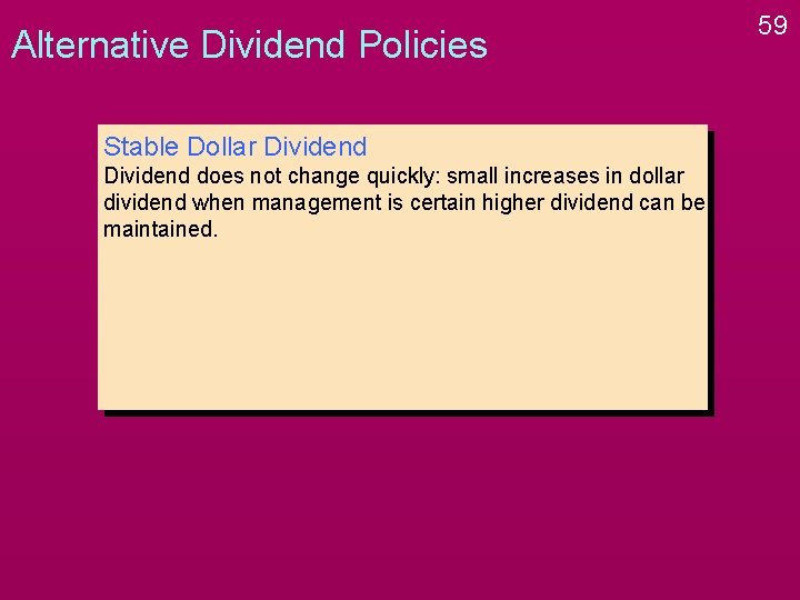 Alternative Dividend Policies Stable Dollar Dividend does not change quickly: small increases in dollar Alternative Dividend Policies Stable Dollar Dividend does not change quickly: small increases in dollar