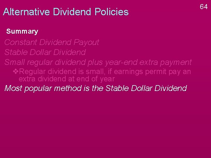 Alternative Dividend Policies Summary Constant Dividend Payout Stable Dollar Dividend Small regular dividend plus Alternative Dividend Policies Summary Constant Dividend Payout Stable Dollar Dividend Small regular dividend plus