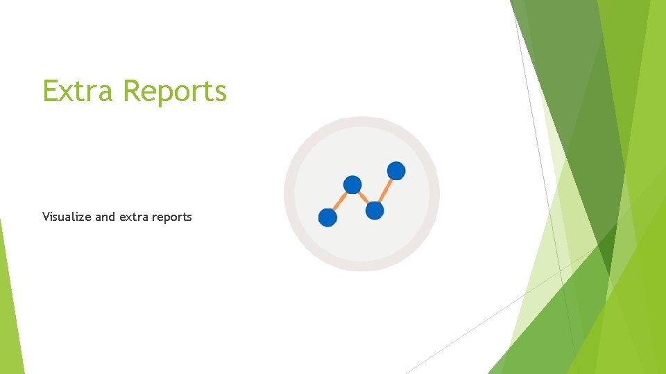 Extra Reports Visualize and extra reports 