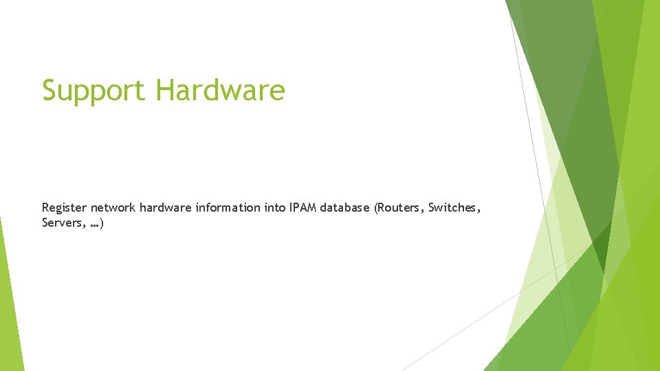 Support Hardware Register network hardware information into IPAM database (Routers, Switches, Servers, …) 