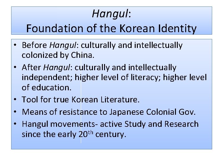 Hangul: Foundation of the Korean Identity • Before Hangul: culturally and intellectually colonized by