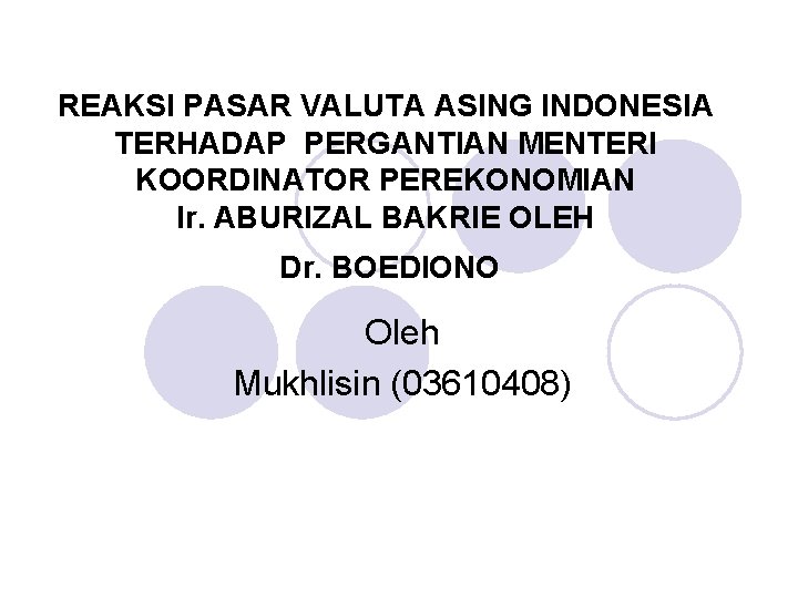 REAKSI PASAR VALUTA ASING INDONESIA TERHADAP PERGANTIAN MENTERI KOORDINATOR PEREKONOMIAN Ir. ABURIZAL BAKRIE OLEH