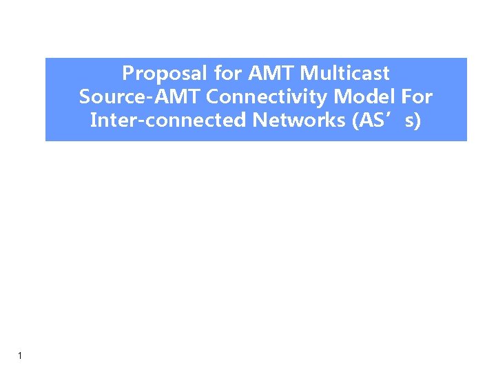 Proposal for. AMT Multicast Inter-domain Multicast Source-AMT Connectivity Model For Use Case Discussion Inter-connected