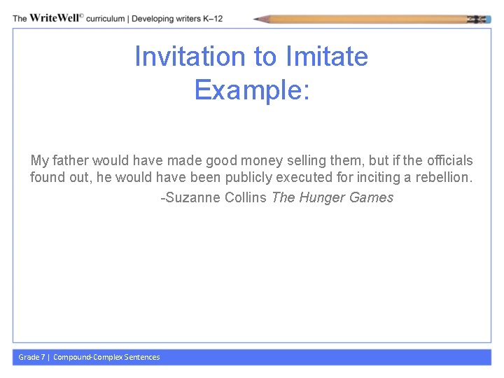 Invitation to Imitate Example: My father would have made good money selling them, but