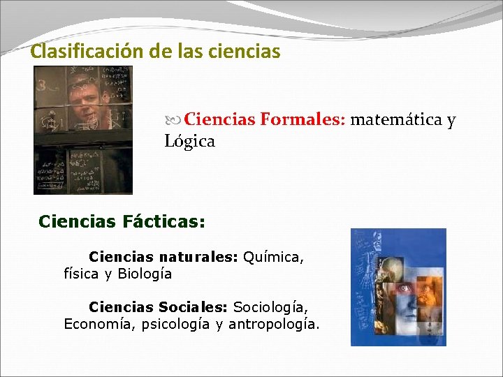 Clasificación de las ciencias Ciencias Formales: matemática y Lógica Ciencias Fácticas: Ciencias naturales: Química, Clasificación de las ciencias Ciencias Formales: matemática y Lógica Ciencias Fácticas: Ciencias naturales: Química,
