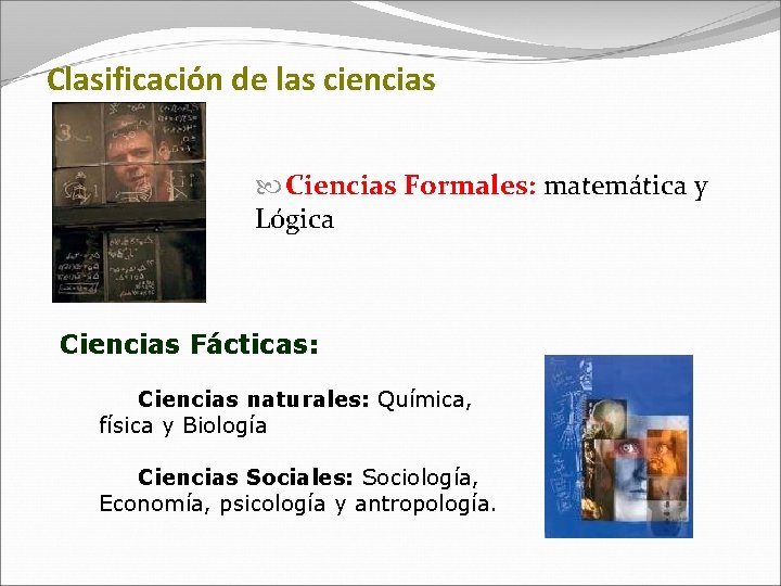 Clasificación de las ciencias Ciencias Formales: matemática y Lógica Ciencias Fácticas: Ciencias naturales: Química,