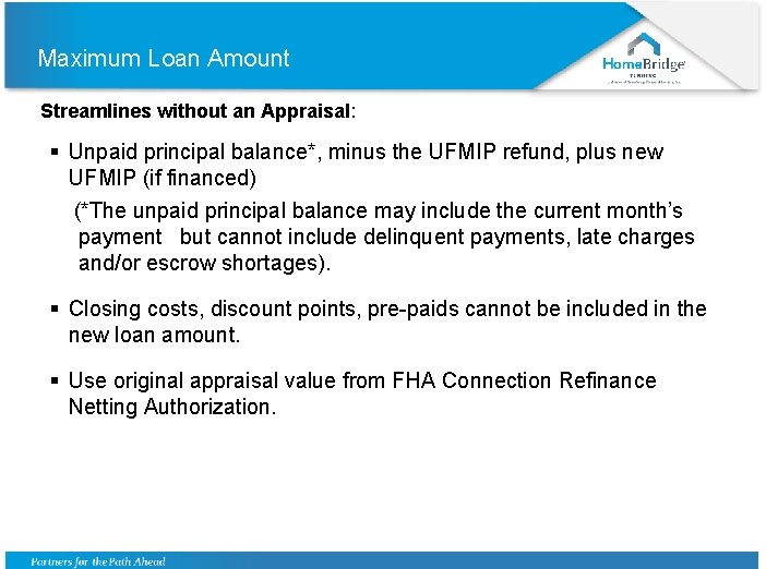 Maximum Loan Amount Streamlines without an Appraisal: § Unpaid principal balance*, minus the UFMIP