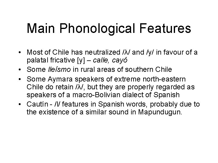 Main Phonological Features • Most of Chile has neutralized /λ/ and /y/ in favour
