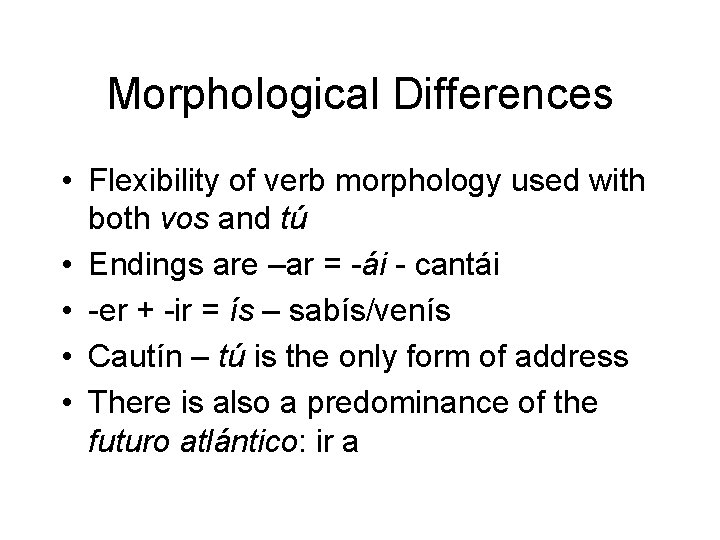 Morphological Differences • Flexibility of verb morphology used with both vos and tú •