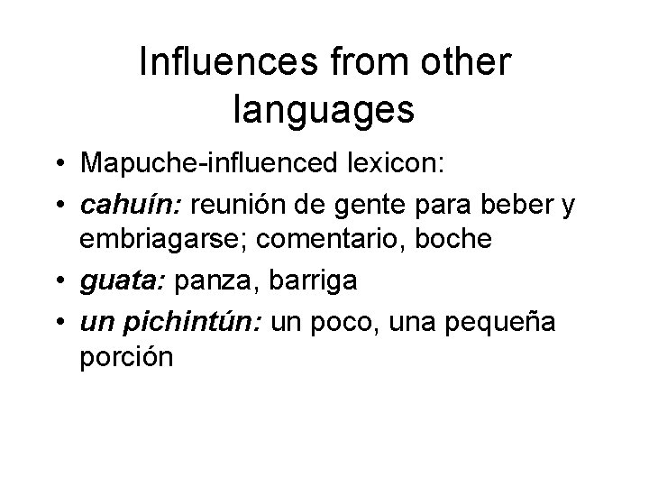 Influences from other languages • Mapuche-influenced lexicon: • cahuín: reunión de gente para beber
