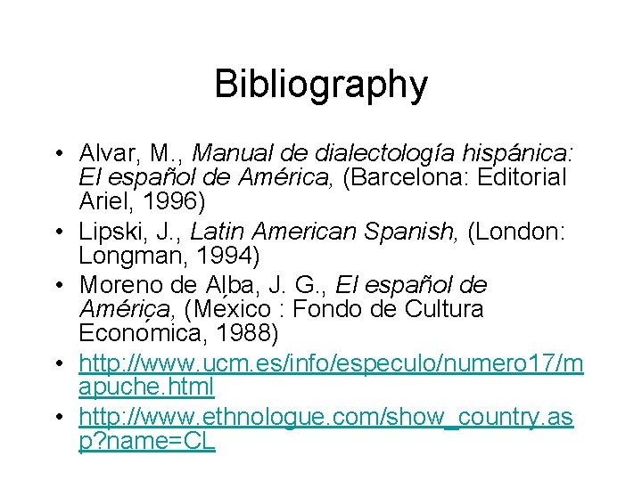 Bibliography • Alvar, M. , Manual de dialectología hispánica: El español de América, (Barcelona: