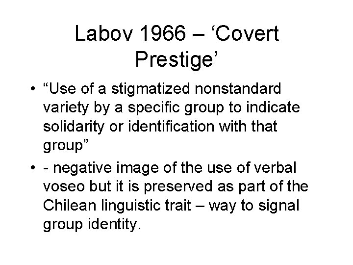 Labov 1966 – ‘Covert Prestige’ • “Use of a stigmatized nonstandard variety by a