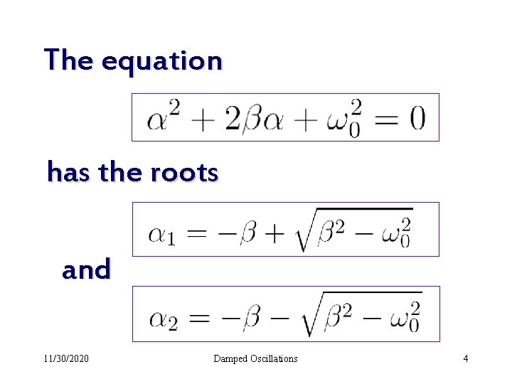 The equation has the roots and 11/30/2020 Damped Oscillations 4 