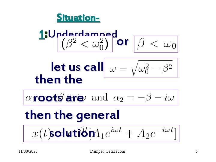 Situation 1: Underdamped or let us call then the roots are then the general