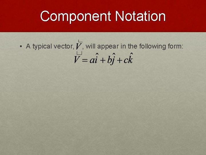 Component Notation • A typical vector, , will appear in the following form: 