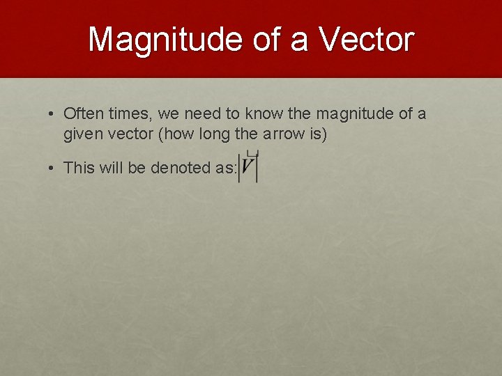 Magnitude of a Vector • Often times, we need to know the magnitude of