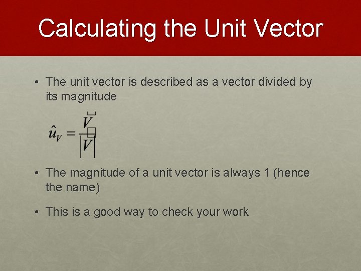 Calculating the Unit Vector • The unit vector is described as a vector divided