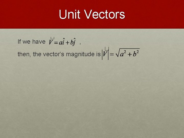 Unit Vectors If we have , then, the vector’s magnitude is 