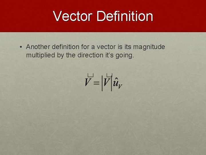Vector Definition • Another definition for a vector is its magnitude multiplied by the