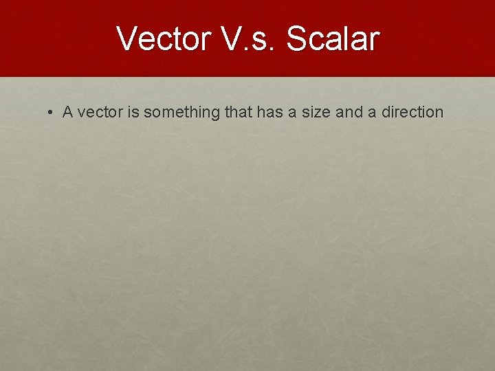 Vector V. s. Scalar • A vector is something that has a size and
