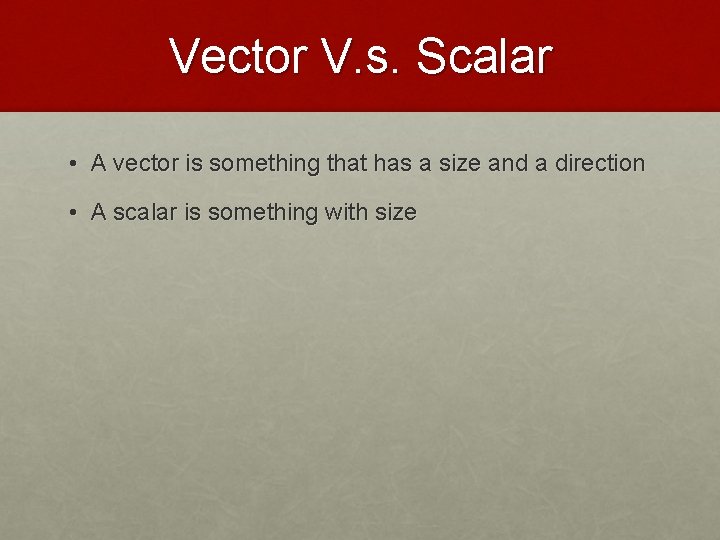 Vector V. s. Scalar • A vector is something that has a size and
