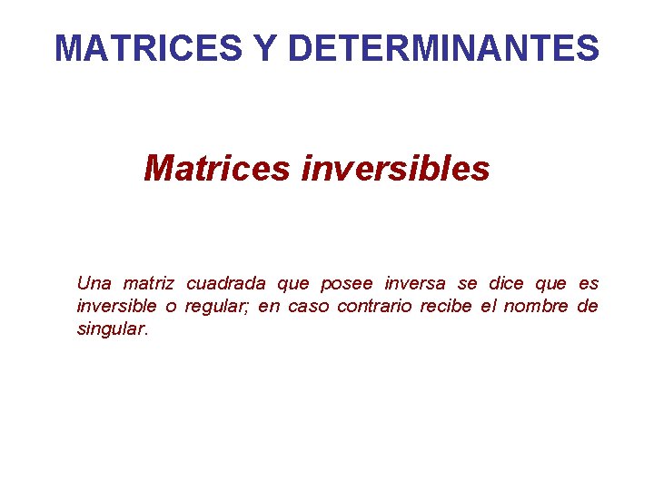 MATRICES Y DETERMINANTES Matrices inversibles Una matriz cuadrada que posee inversa se dice que