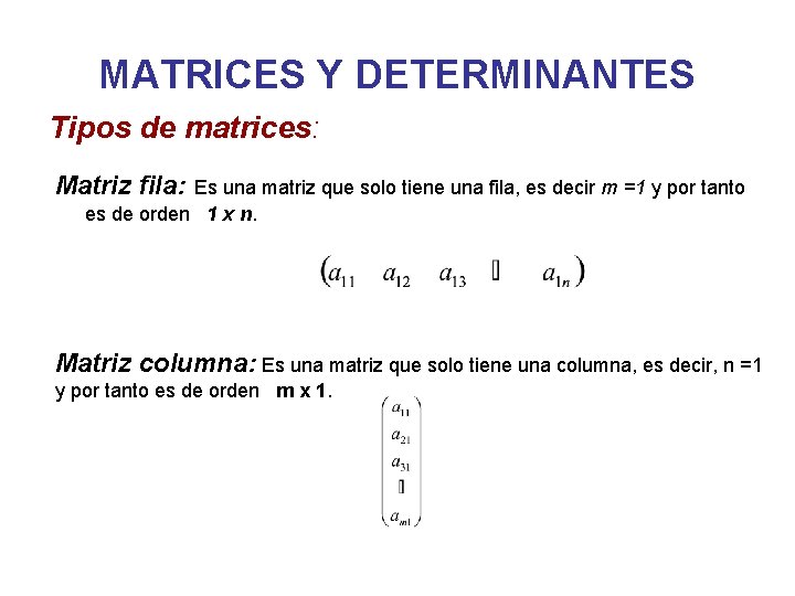 MATRICES Y DETERMINANTES Tipos de matrices: Matriz fila: Es una matriz que solo tiene