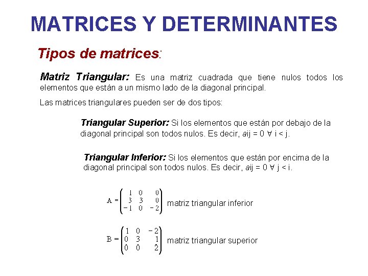 MATRICES Y DETERMINANTES Tipos de matrices: Matriz Triangular: Es una matriz cuadrada que tiene