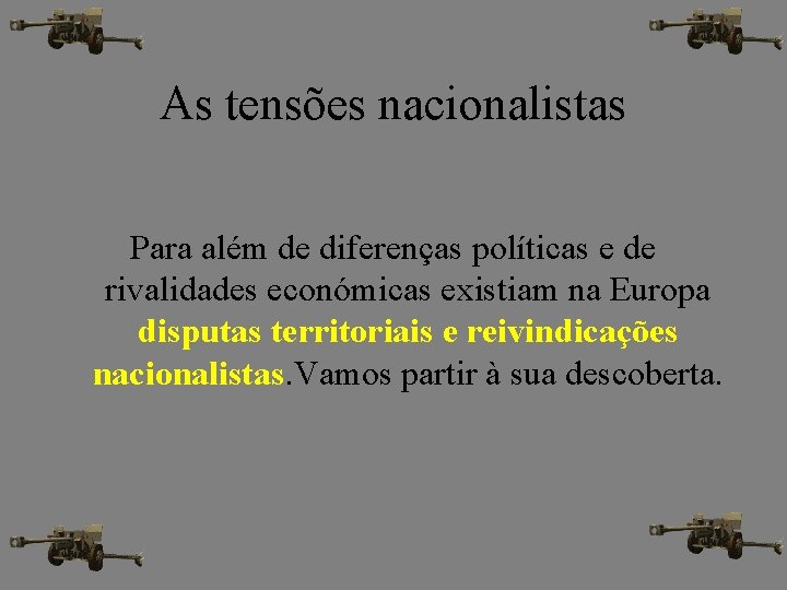 As tensões nacionalistas Para além de diferenças políticas e de rivalidades económicas existiam na