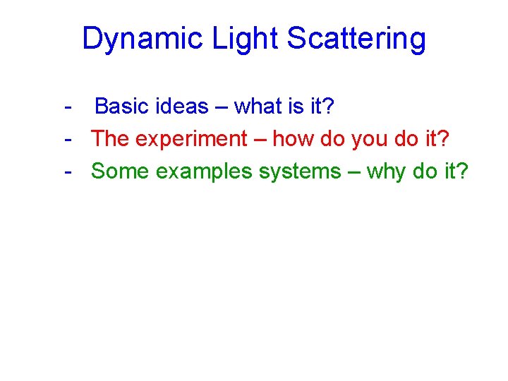 Dynamic Light Scattering - Basic ideas – what is it? - The experiment –