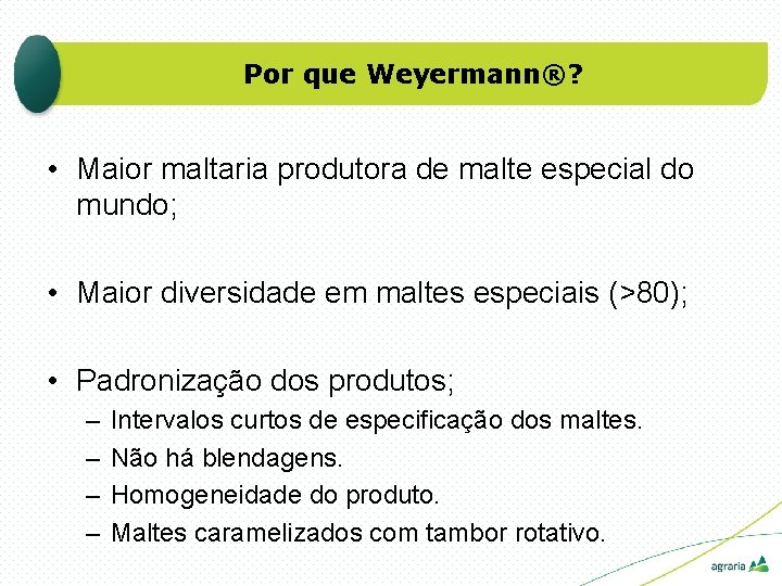 Por que Weyermann®? • Maior maltaria produtora de malte especial do mundo; • Maior