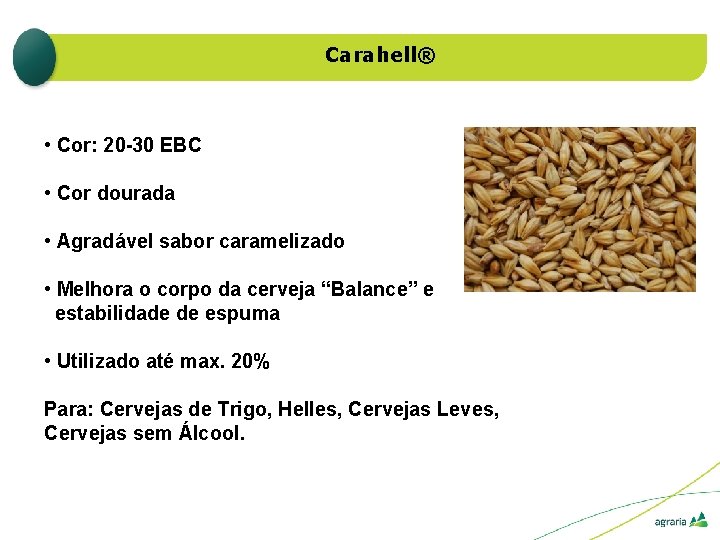 Carahell® • Cor: 20 -30 EBC • Cor dourada • Agradável sabor caramelizado •