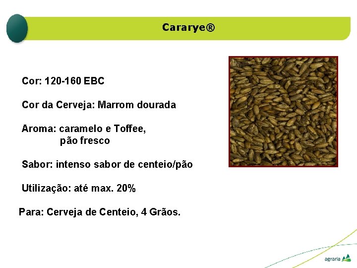 Cararye® Cor: 120 -160 EBC Cor da Cerveja: Marrom dourada Aroma: caramelo e Toffee,