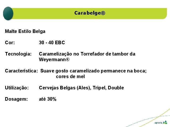 Carabelge® Malte Estilo Belga Cor: 30 - 40 EBC Tecnologia: Caramelização no Torrefador de Carabelge® Malte Estilo Belga Cor: 30 - 40 EBC Tecnologia: Caramelização no Torrefador de