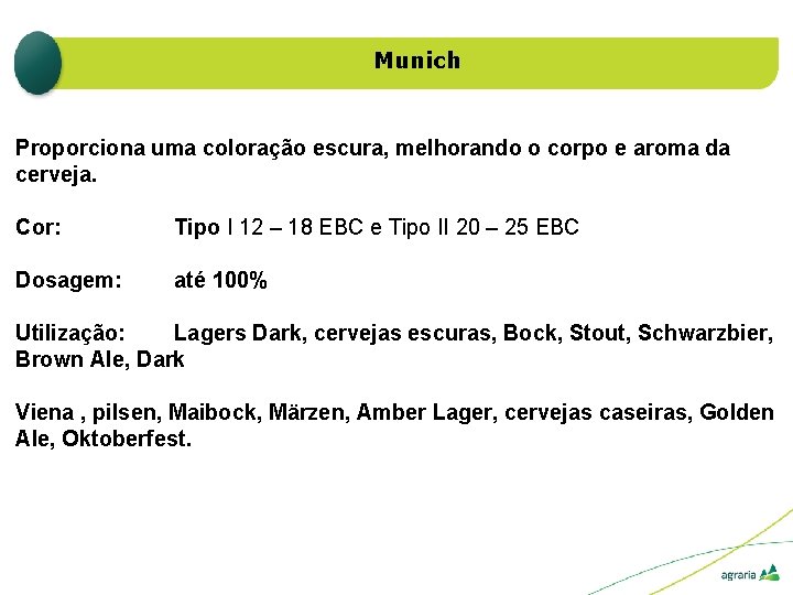 Munich Proporciona uma coloração escura, melhorando o corpo e aroma da cerveja. Cor: Tipo