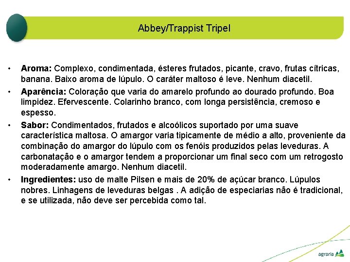 Abbey/Trappist Tripel • • Aroma: Complexo, condimentada, ésteres frutados, picante, cravo, frutas cítricas, banana.