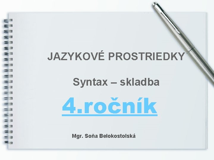 JAZYKOVÉ PROSTRIEDKY Syntax – skladba 4. ročník Mgr. Soňa Belokostolská 