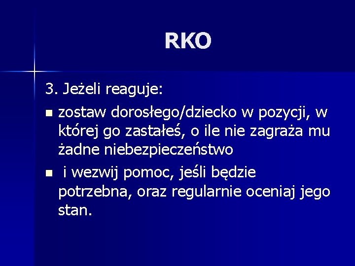 RKO 3. Jeżeli reaguje: n zostaw dorosłego/dziecko w pozycji, w której go zastałeś, o