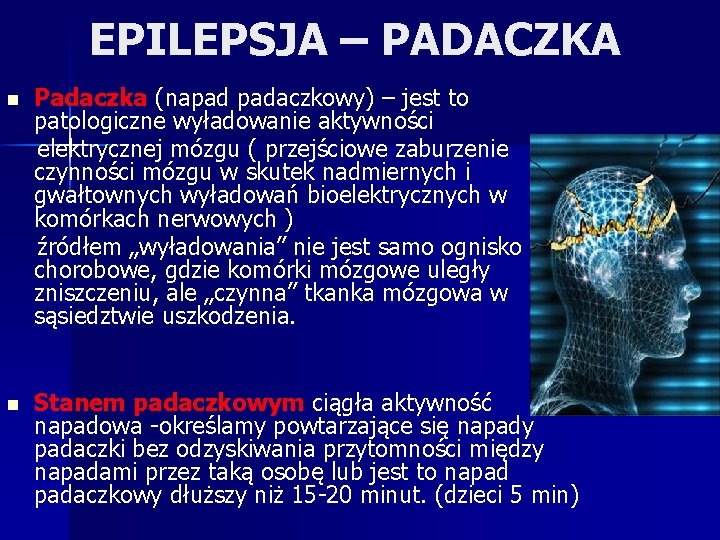 EPILEPSJA – PADACZKA Padaczka (napad padaczkowy) – jest to patologiczne wyładowanie aktywności elektrycznej mózgu